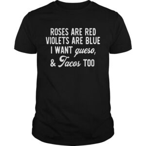 Roses Are Red Violets Are Blue I Want Queso And Tacos Too Shirt
